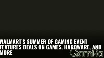 Walmart’s Summer of Gaming Event Features Deals on Games, Hardware, and More